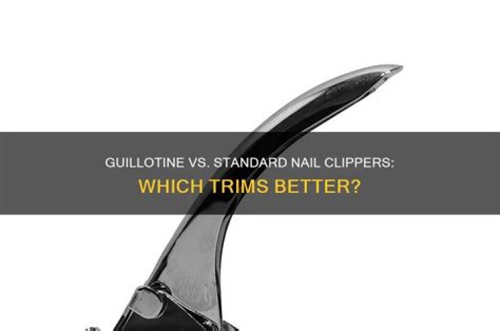 Are guillotine nail clippers better?