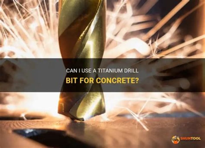 Can I use a titanium drill bit for concrete