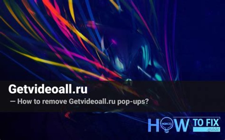 Getvideoall.ru Ads Removal Guide — How to Fix It?