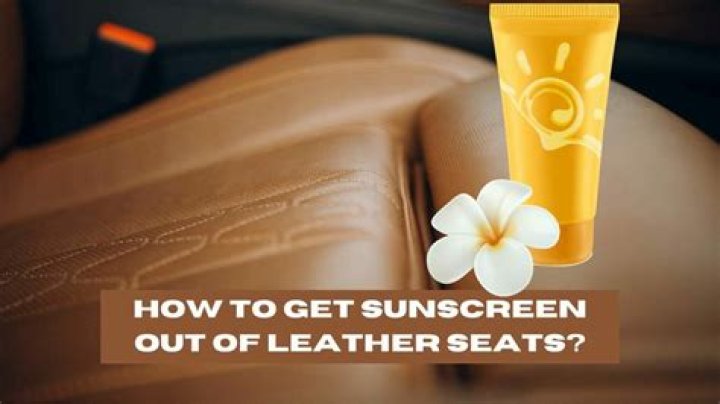 How do you get sunscreen off leather car seats