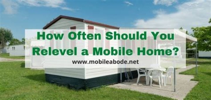 How often should you Relevel a mobile home?