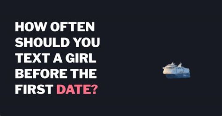 How often should you text a girl before the first date?