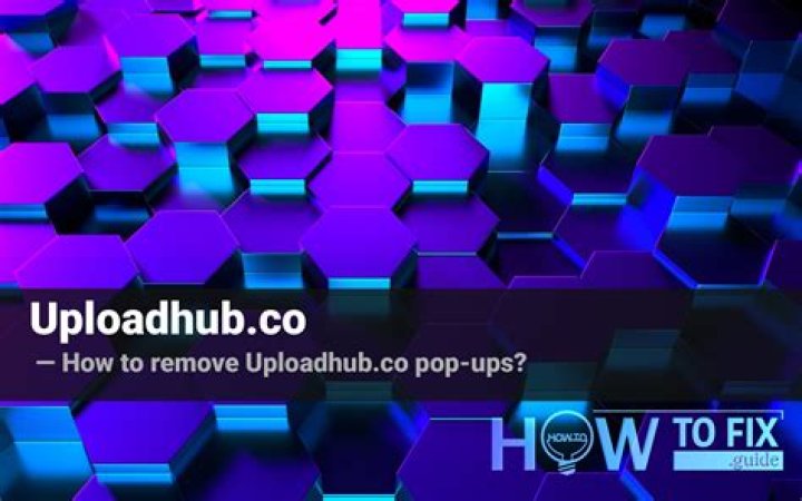 Remove Uploadhub.co Pop-up Ads — How to Fix Gude