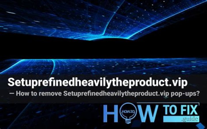 Setuprefinedheavilytheproduct.vip Ads Removal Guide — How to Fix It?