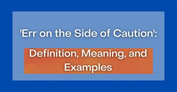 What does the saying err on the side of caution mean?