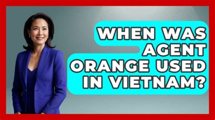 When was Agent Orange used in Vietnam