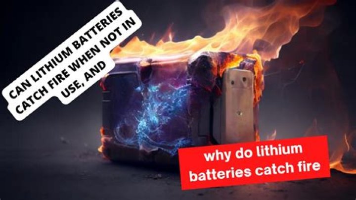 Why would a battery catch on fire?